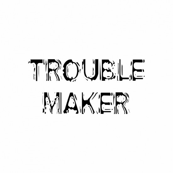 Trouble maker