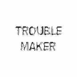 Trouble maker